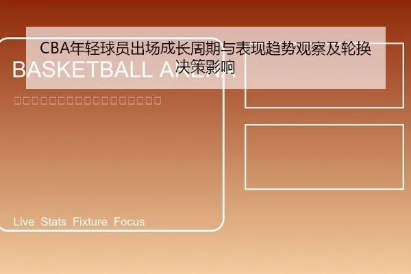 CBA年轻球员出场成长周期与表现趋势观察及轮换决策影响